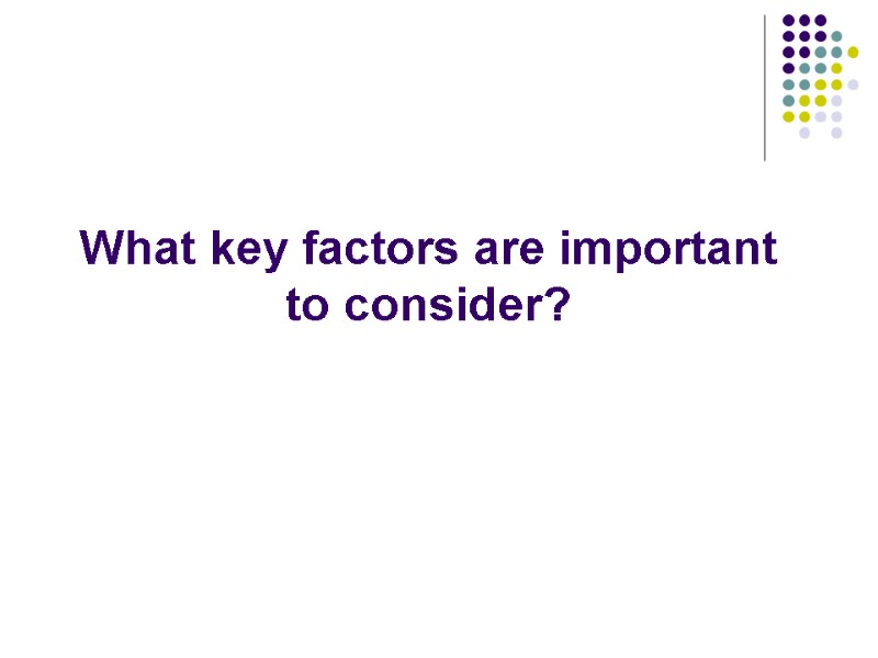 What key factors are important to consider?